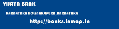 VIJAYA BANK  KARNATAKA HOLENARSIPURA,KARNATAKA    banks information 